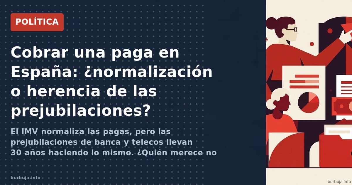 El IMV normaliza las pagas, pero las prejubilaciones de banca y telecos llevan 30 años haciendo lo mismo. ¿Quién merece no tr