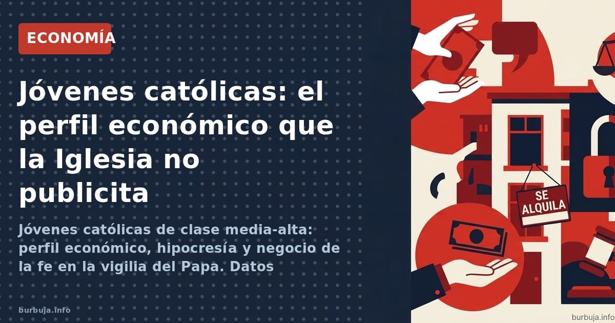 Jóvenes católicas de clase media-alta: perfil económico, hipocresía y negocio de la fe en la vigilia del Papa. Datos incómodo