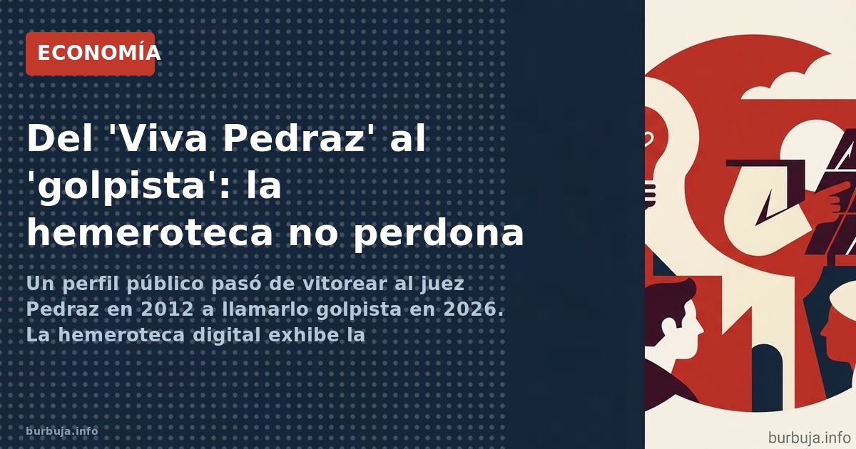 Un perfil público pasó de vitorear al juez Pedraz en 2012 a llamarlo golpista en 2026. La hemeroteca digital exhibe la contra