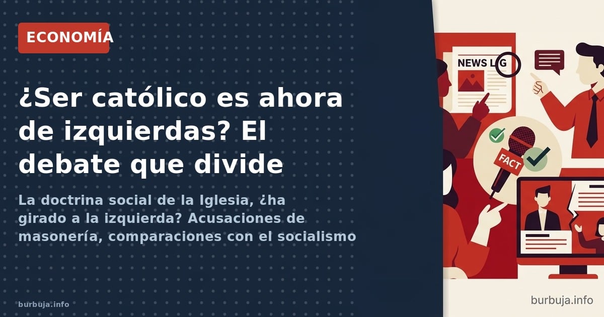 La doctrina social de la Iglesia, ¿ha girado a la izquierda? Acusaciones de masonería, comparaciones con el socialismo y un P