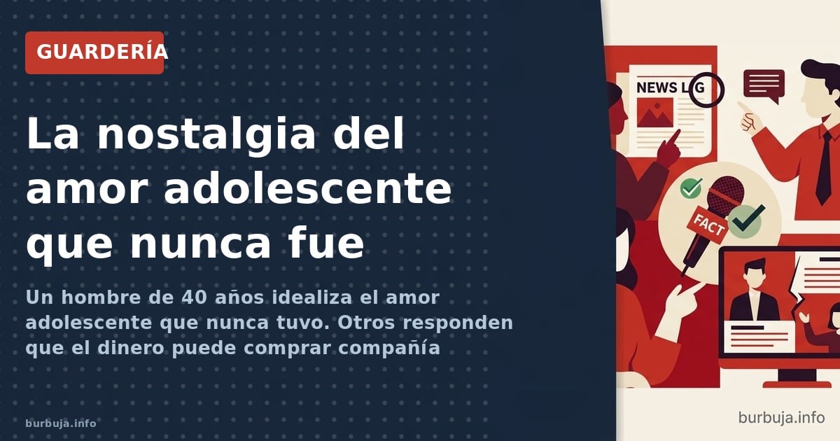 Un hombre de 40 años idealiza el amor adolescente que nunca tuvo. Otros responden que el dinero puede comprar compañía juveni