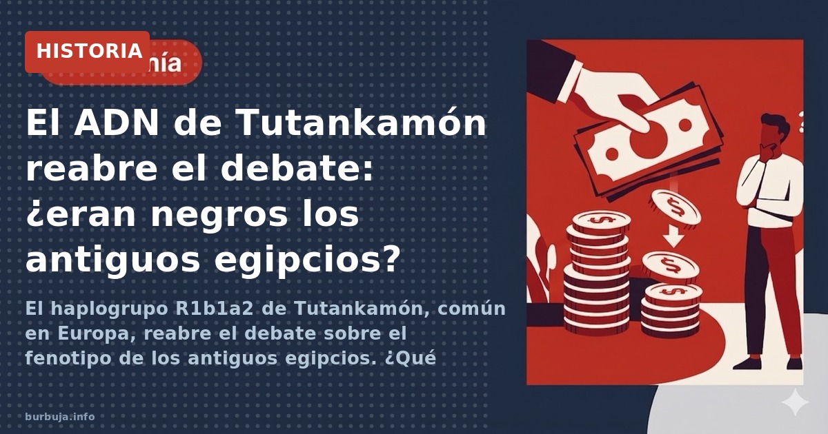 El haplogrupo R1b1a2 de Tutankamón, común en Europa, reabre el debate sobre el fenotipo de los antiguos egipcios. ¿Qué dicen 