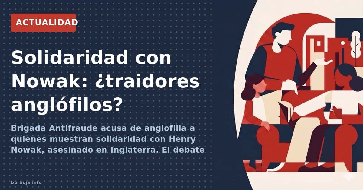 Brigada Antifraude acusa de anglofilia a quienes muestran solidaridad con Henry Nowak, asesinado en Inglaterra. El debate exp