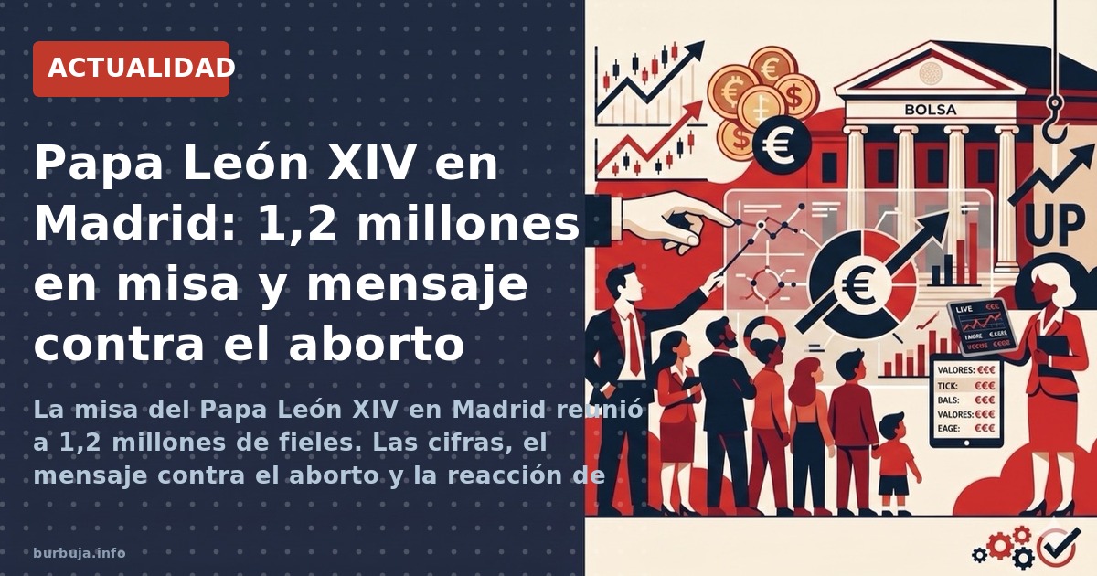 La misa del Papa León XIV en Madrid reunió a 1,2 millones de fieles. Las cifras, el mensaje contra el aborto y la reacción de