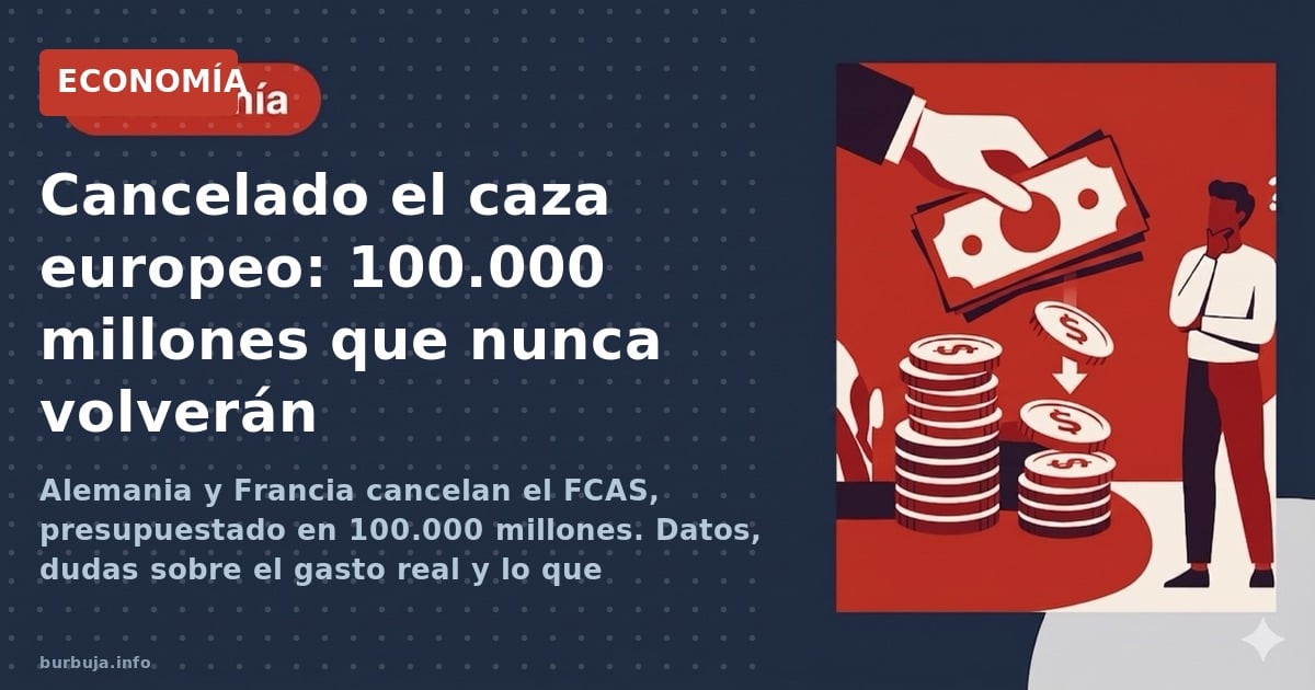 Alemania y Francia cancelan el FCAS, presupuestado en 100.000 millones. Datos, dudas sobre el gasto real y lo que significa p