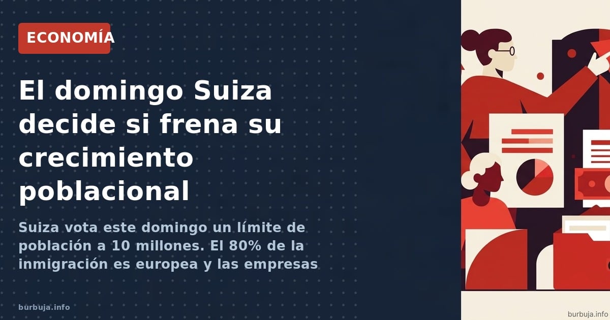 Suiza vota este domingo un límite de población a 10 millones. El 80% de la inmigración es europea y las empresas alertan de c