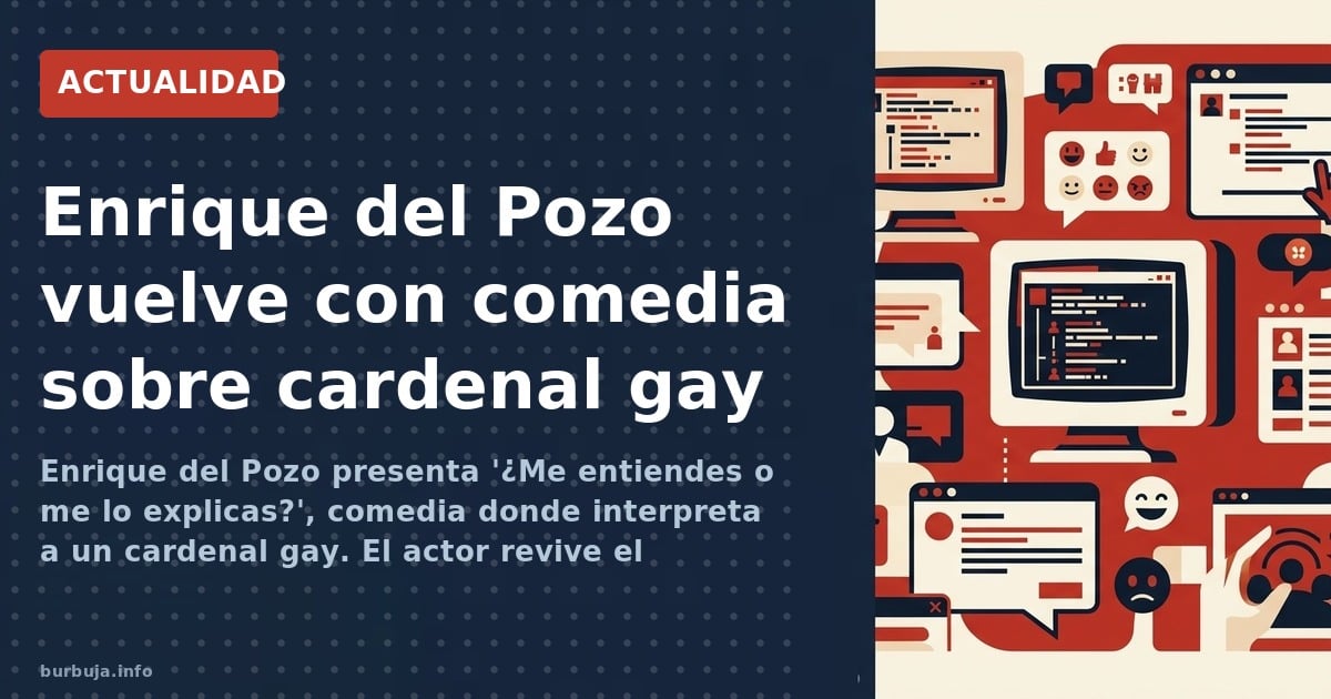 Enrique del Pozo presenta '¿Me entiendes o me lo explicas?', comedia donde interpreta a un cardenal gay. El actor revive el d