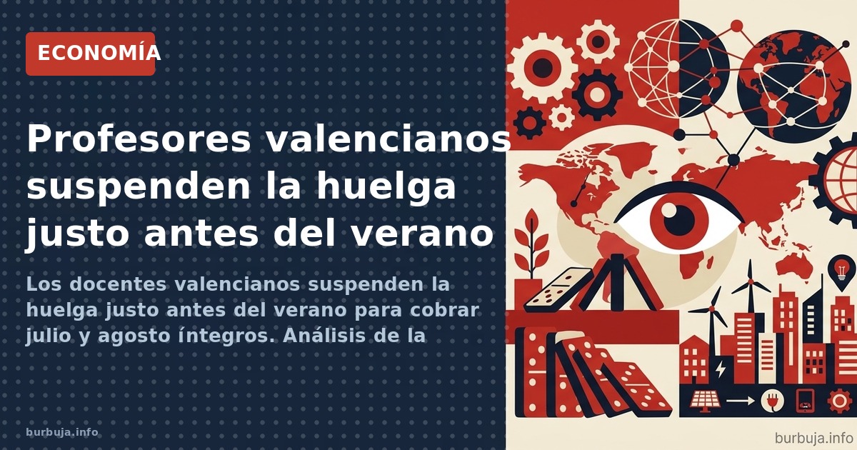 Los docentes valencianos suspenden la huelga justo antes del verano para cobrar julio y agosto íntegros. Análisis de la estra