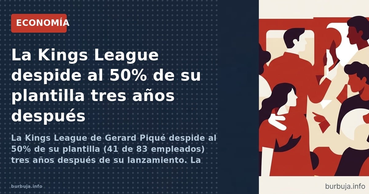 La Kings League de Gerard Piqué despide al 50% de su plantilla (41 de 83 empleados) tres años después de su lanzamiento. La e