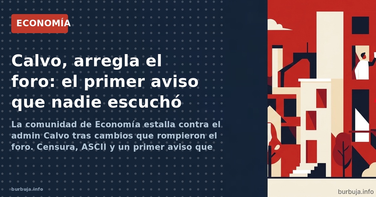 La comunidad de Economía estalla contra el admin Calvo tras cambios que rompieron el foro. Censura, ASCII y un primer aviso q