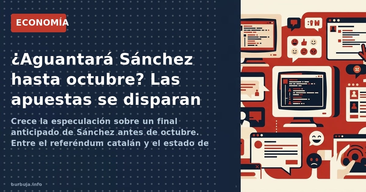 Una apuesta crece en los círculos económicos: Sánchez no llega a octubre. Cesiones a independentistas, cloaca del PSOE y posi