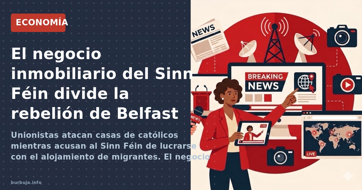 Acusaciones contra Sinn Fein por crear inmobiliarias con migrantes reavivan la violencia sectaria en Belfast. ¿Oportunismo un