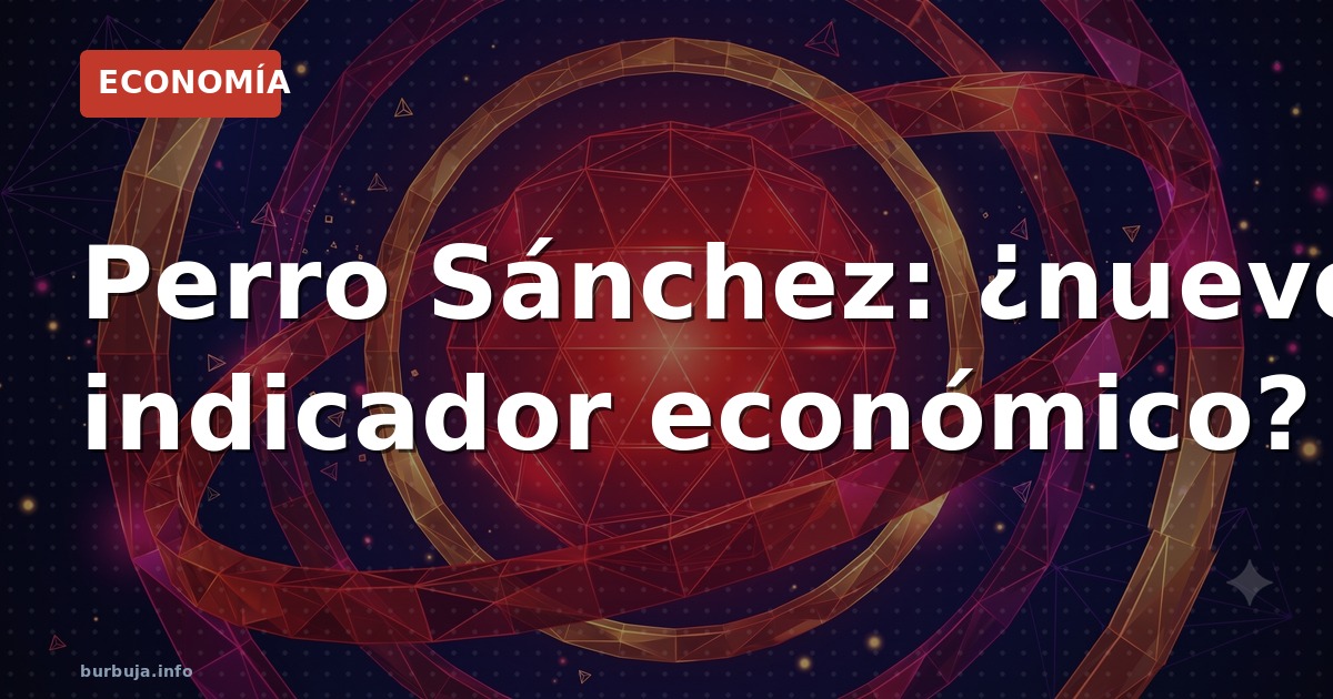 Perro Sánchez: ¿nuevo indicador económico?