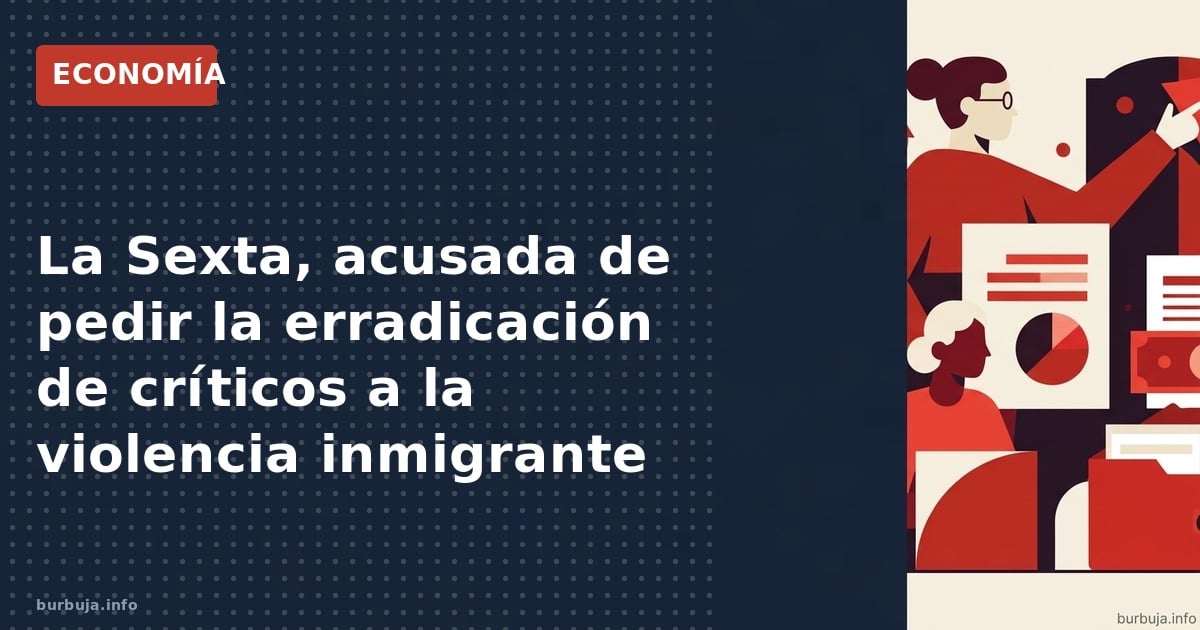 Un programa de La Sexta habría llamado a exterminar a críticos de la violencia inmigrante. Sin pruebas de vídeo, la polémica 