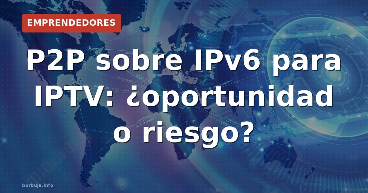 El hueco de mercado del IPTV P2P sobre IPv6 en España