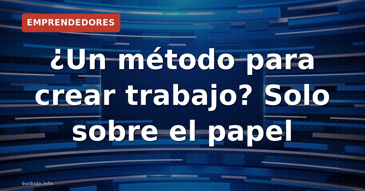 ¿Un método para crear trabajo? Solo sobre el papel