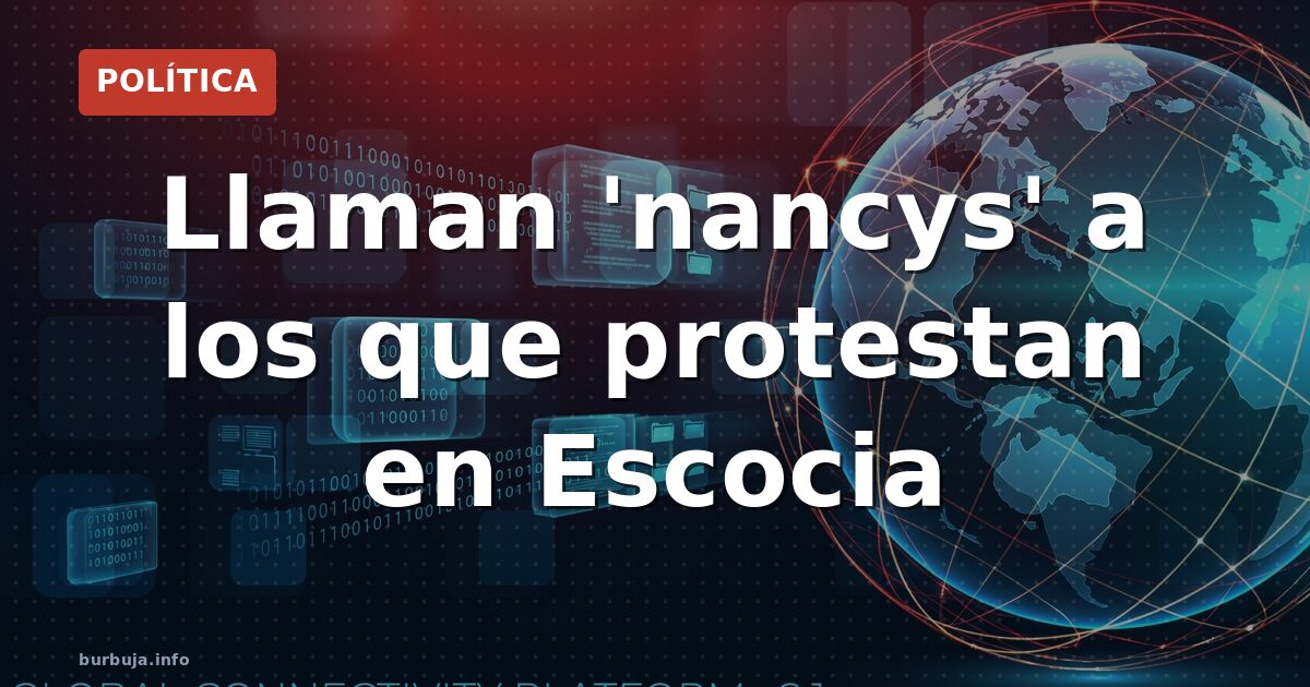 Llaman 'nancys' a los que protestan en Escocia