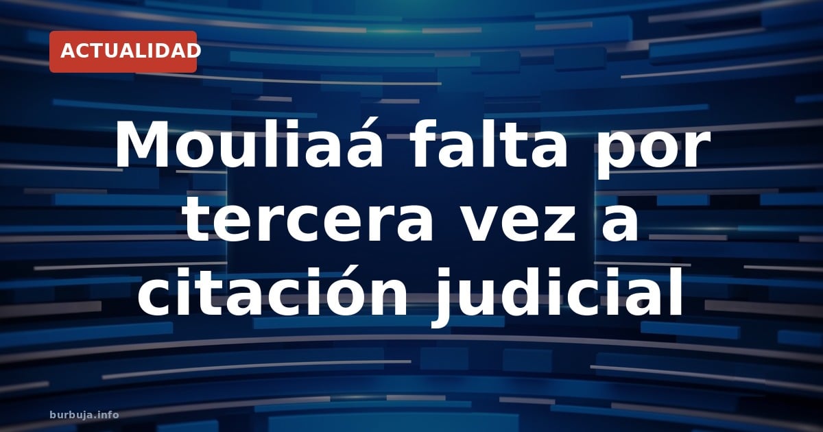 Mouliaá evita al juez desde Dubái