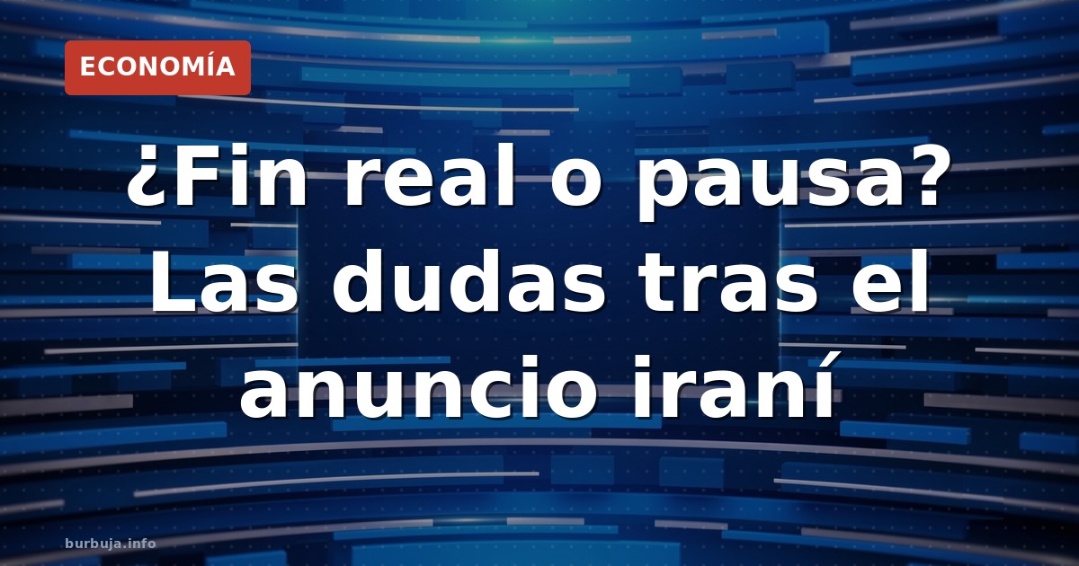 Irán anuncia fin de guerra: ¿paz real o tregua?