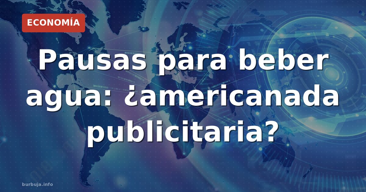 La pausa del agua: ¿salud o anuncios?