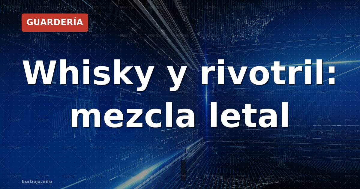 Whisky y rivotril: mezcla letal