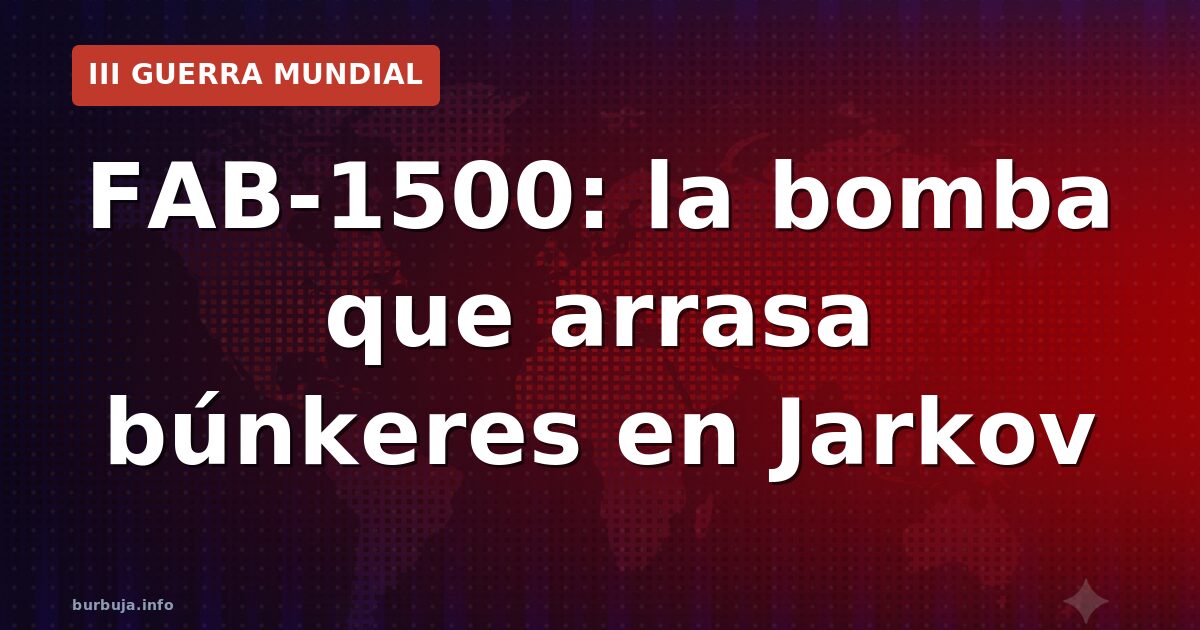 FAB-1500: la bomba que arrasa búnkeres en Jarkov