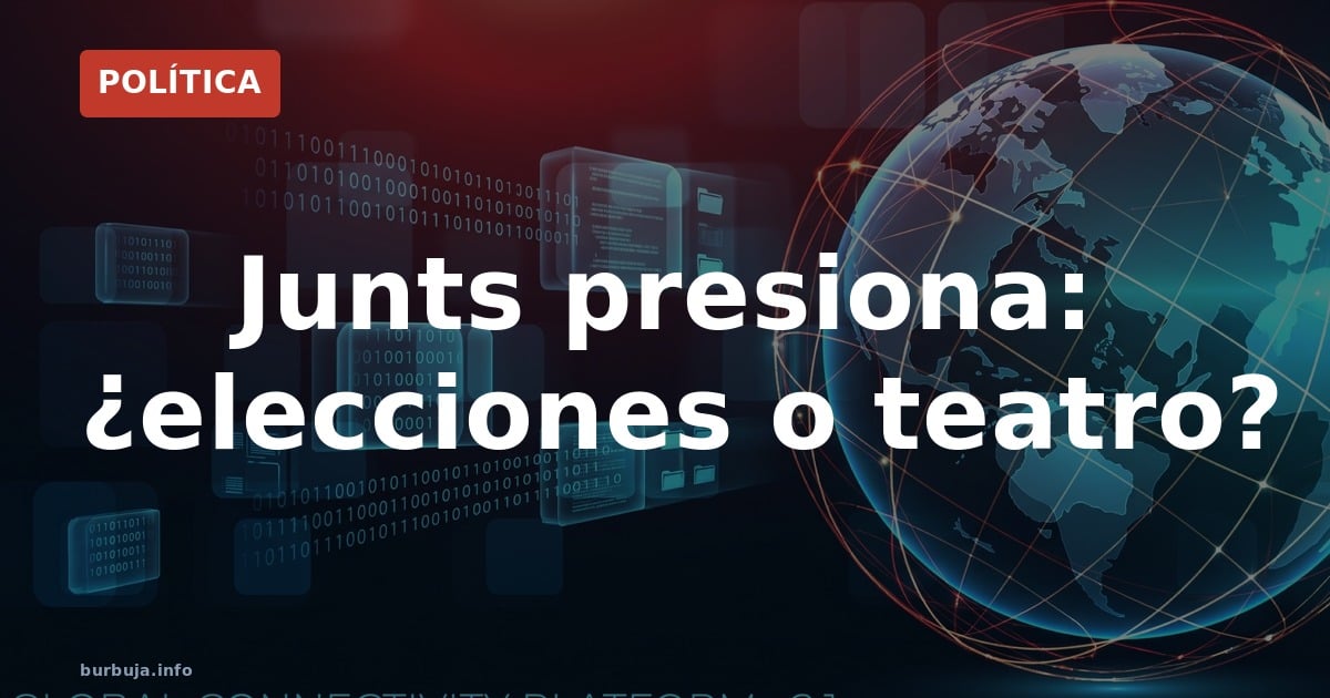 Junts presiona: ¿elecciones o teatro?