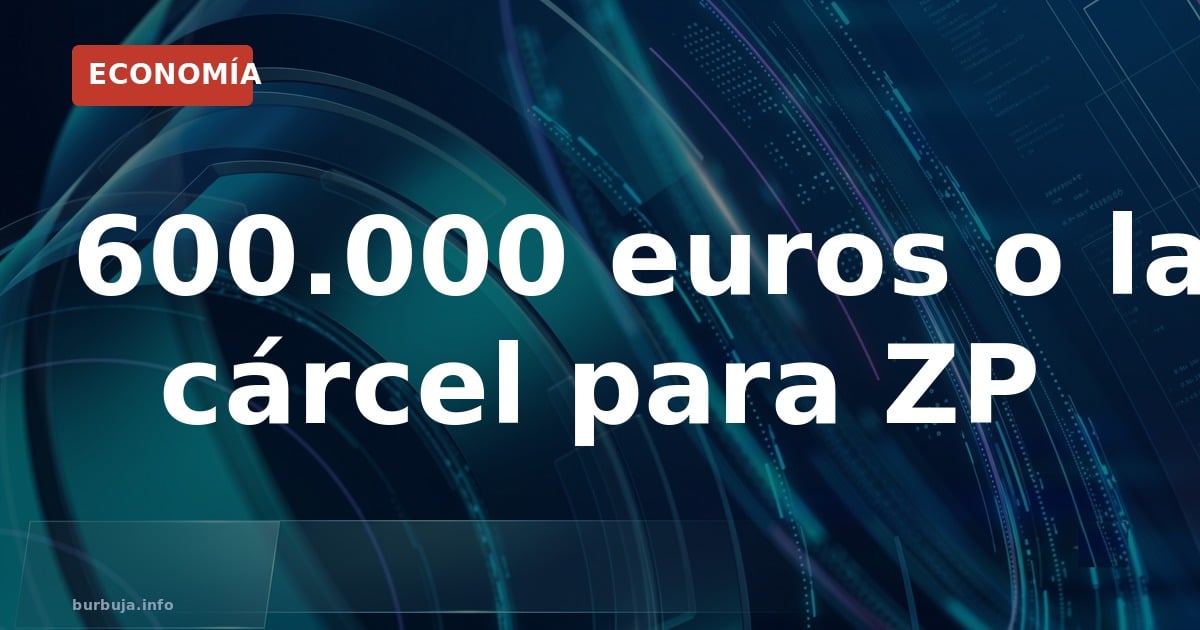 ZP paga o lo encierran: la fianza de 600.000 €