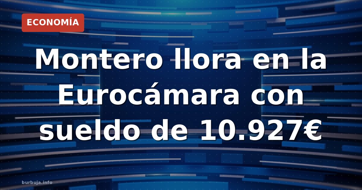 Montero llora en la Eurocámara: el vídeo que lo peta