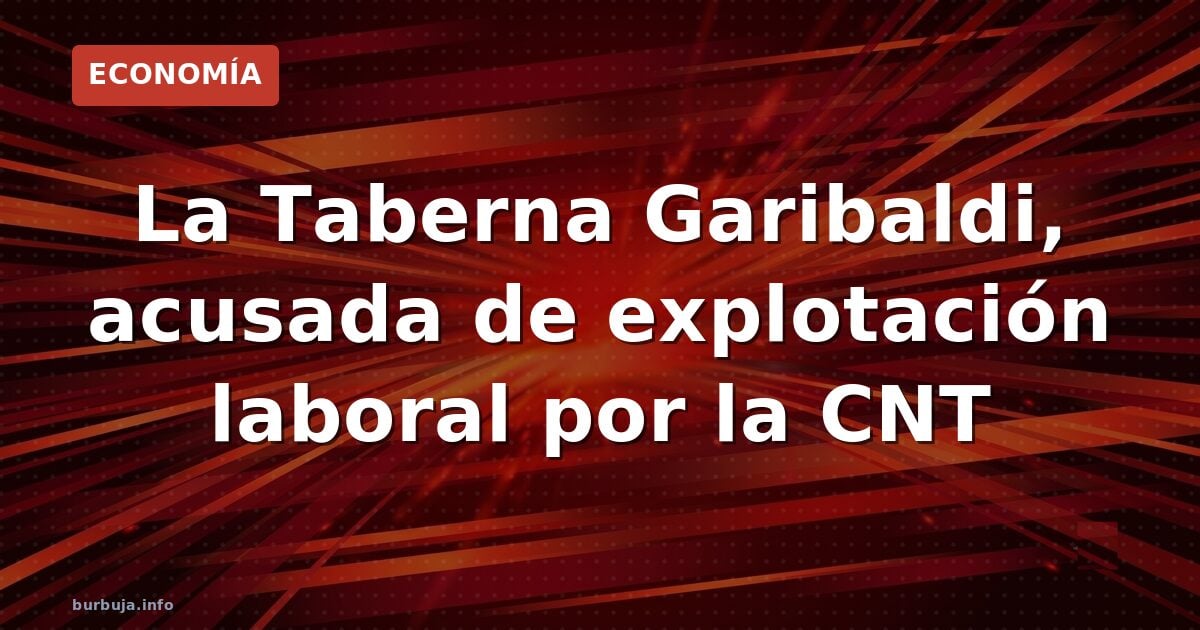 Taberna Garibaldi: bastión del abuso laboral