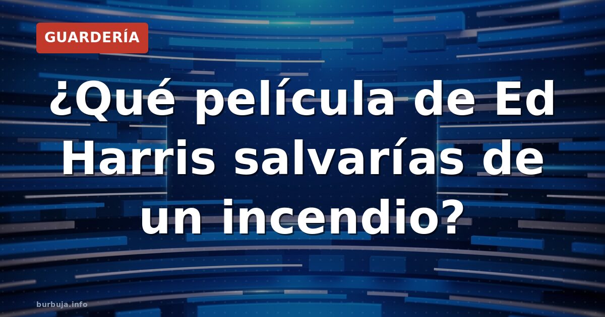 Ed Harris: ¿qué salvarías del fuego?