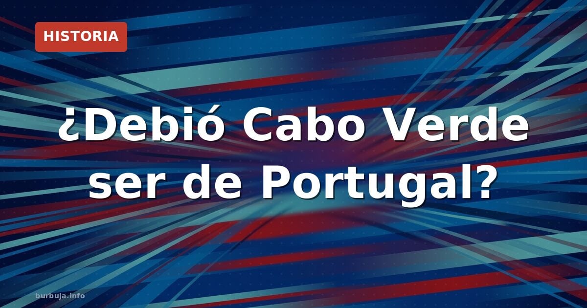 ¿Debió Cabo Verde seguir siendo portugués?