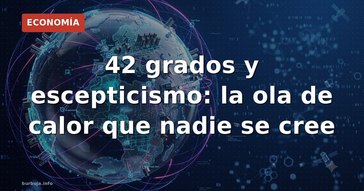 42 grados y escepticismo: la ola de calor que nadie se cree
