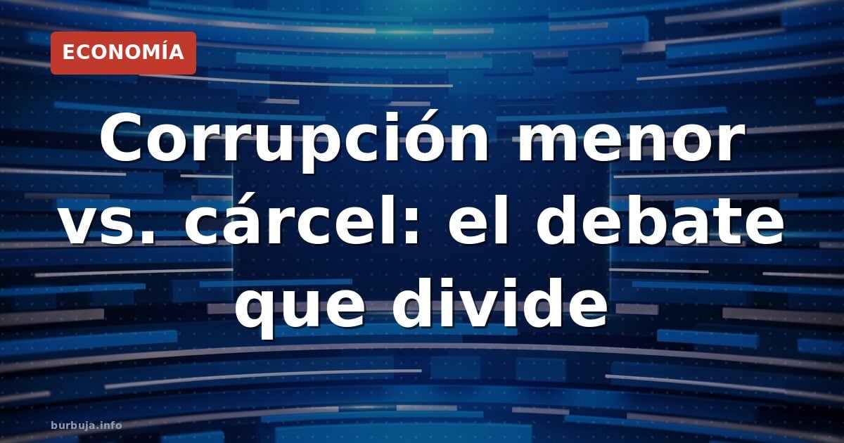 Corrupción menor: ¿cárcel para políticos?