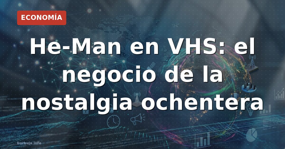 He-Man en VHS: el negocio de la nostalgia ochentera