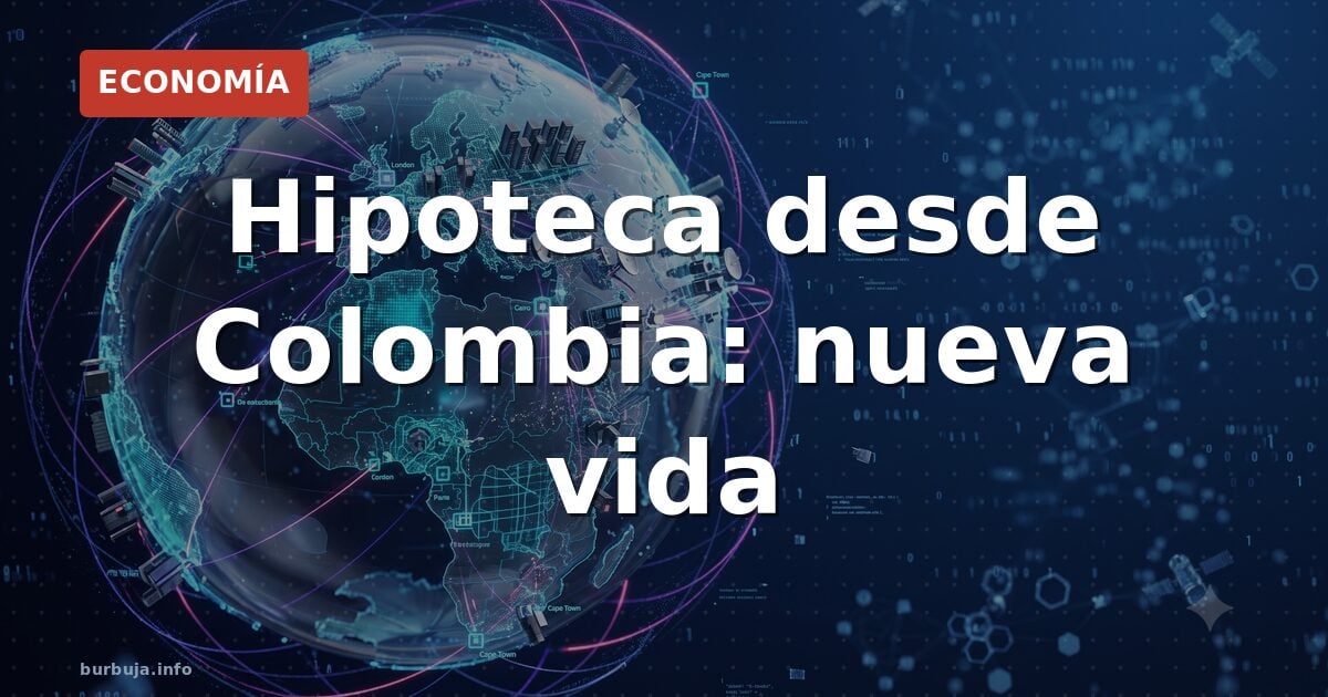 Hipoteca desde Colombia: nueva vida