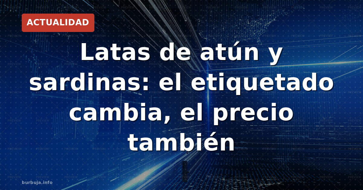 Latas de conservas: más burocracia, más precio
