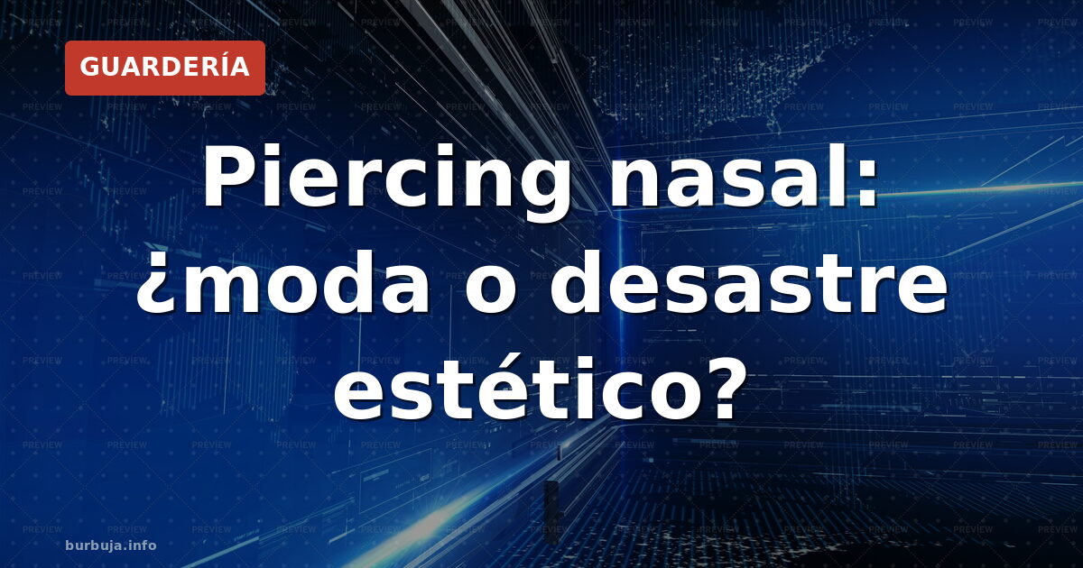 Piercing nasal: ¿moda o desastre estético?