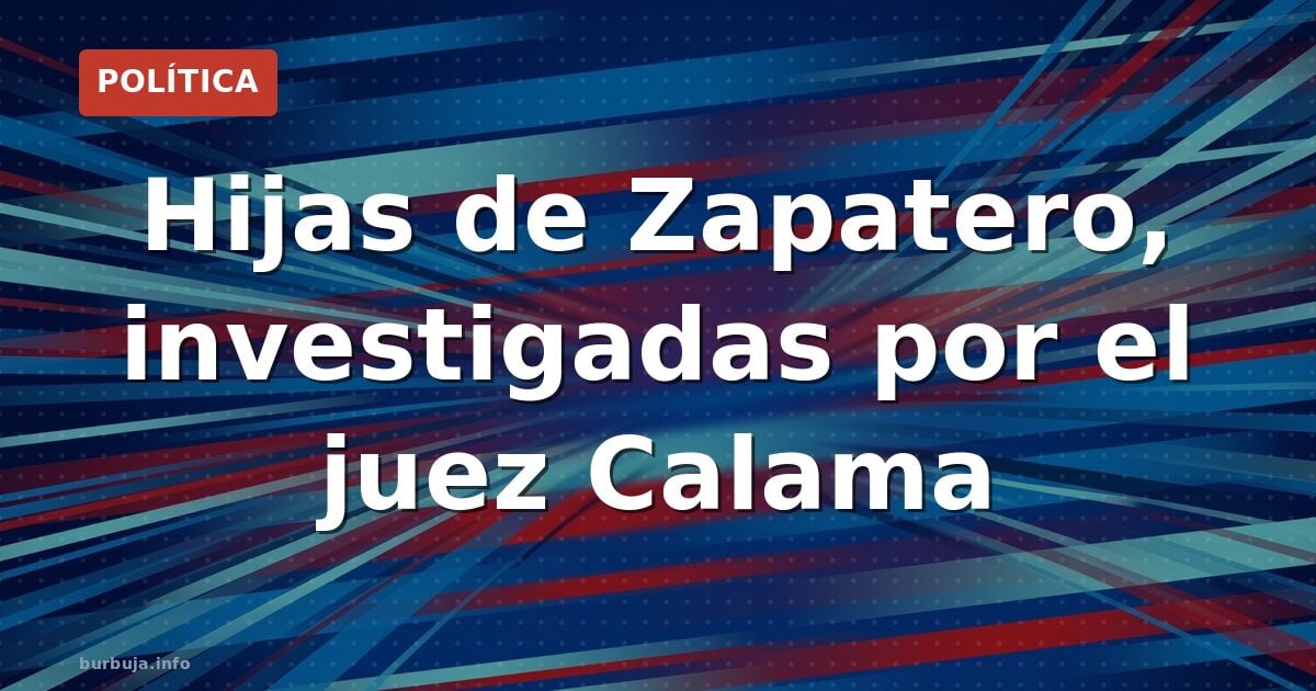 Imputadas las hijas de Zapatero en el caso Plus Ultra