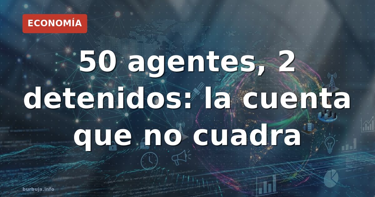 50 agentes, dos detenidos, ¿20.000 euros?