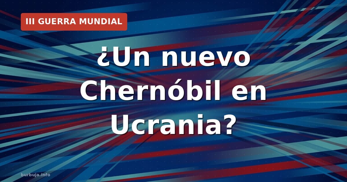 La opción nuclear en Ucrania: ¿un nuevo Chernóbil estratégico?