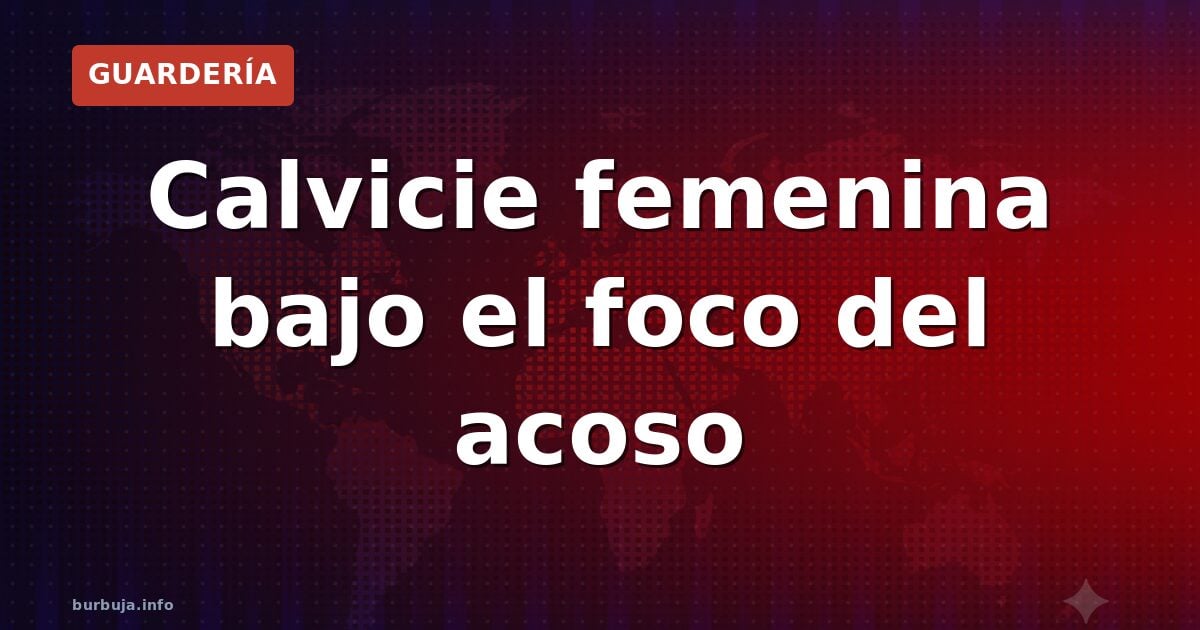 Calvicie femenina bajo el foco del acoso