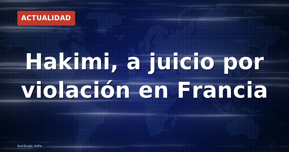 Hakimi, a juicio por violación en Francia