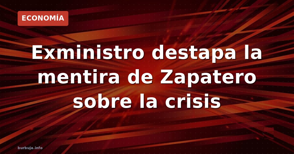El exministro que desmonta a Zapatero