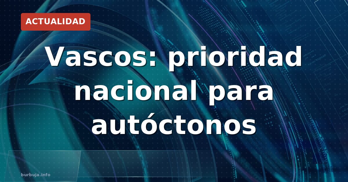 Vascos: prioridad nacional para autóctonos