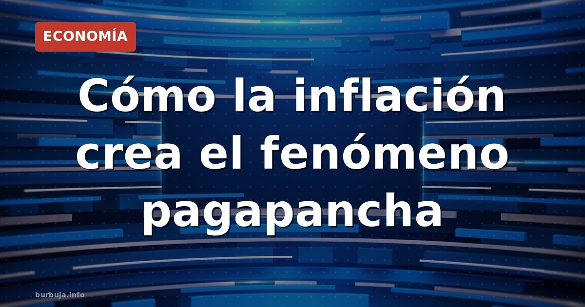 Cómo la inflación crea el fenómeno pagapancha