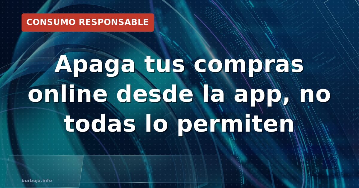 Apaga tus compras online desde la app, no todas lo permiten
