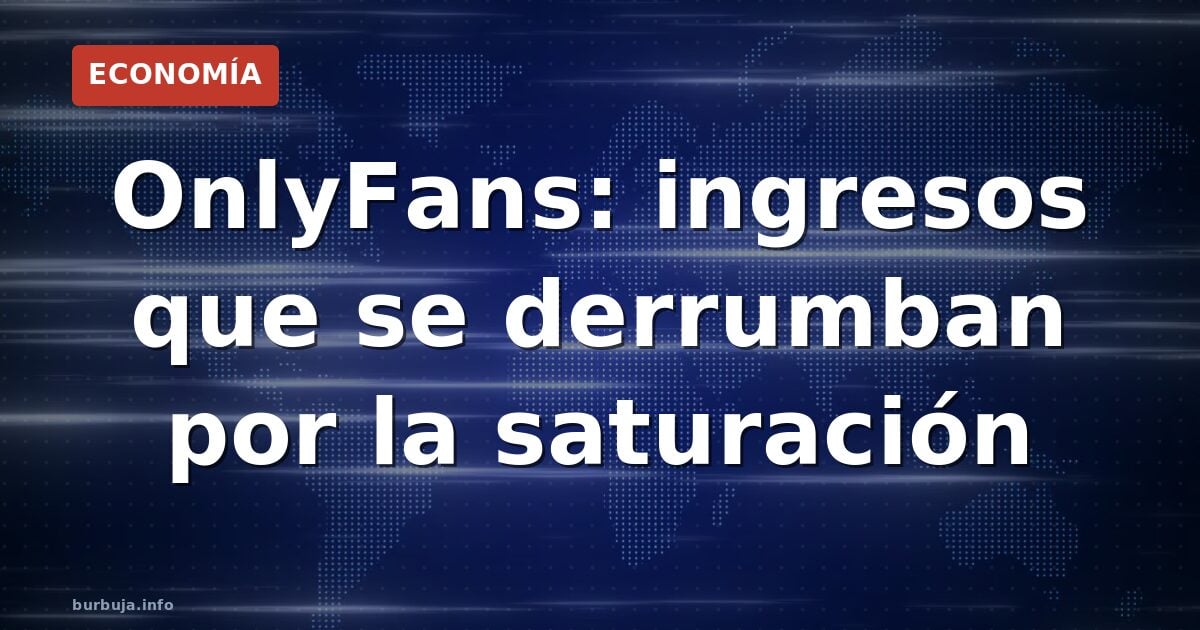 OnlyFans: ingresos que se derrumban por la saturación