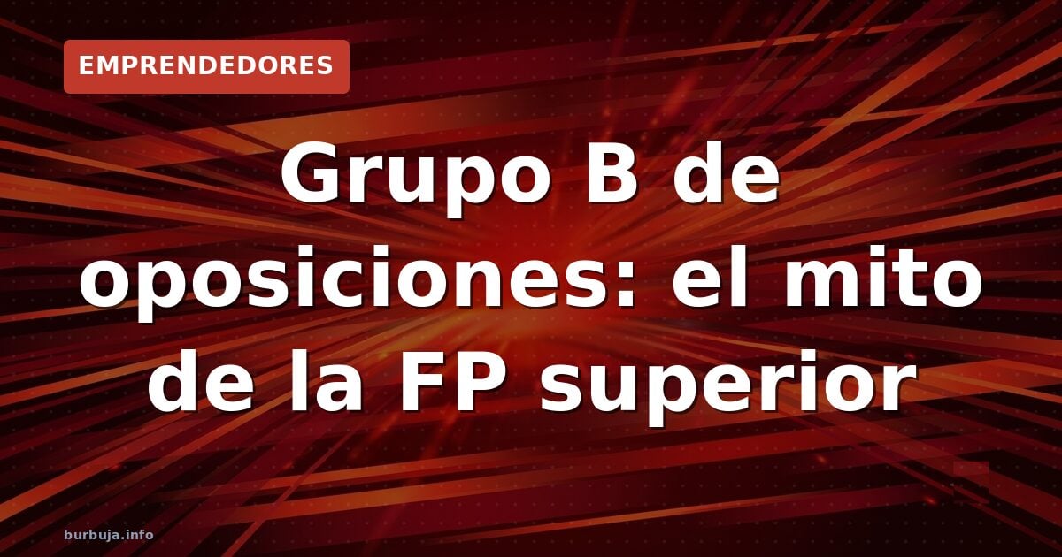 Grupo B en oposiciones: ¿existen o son leyenda?