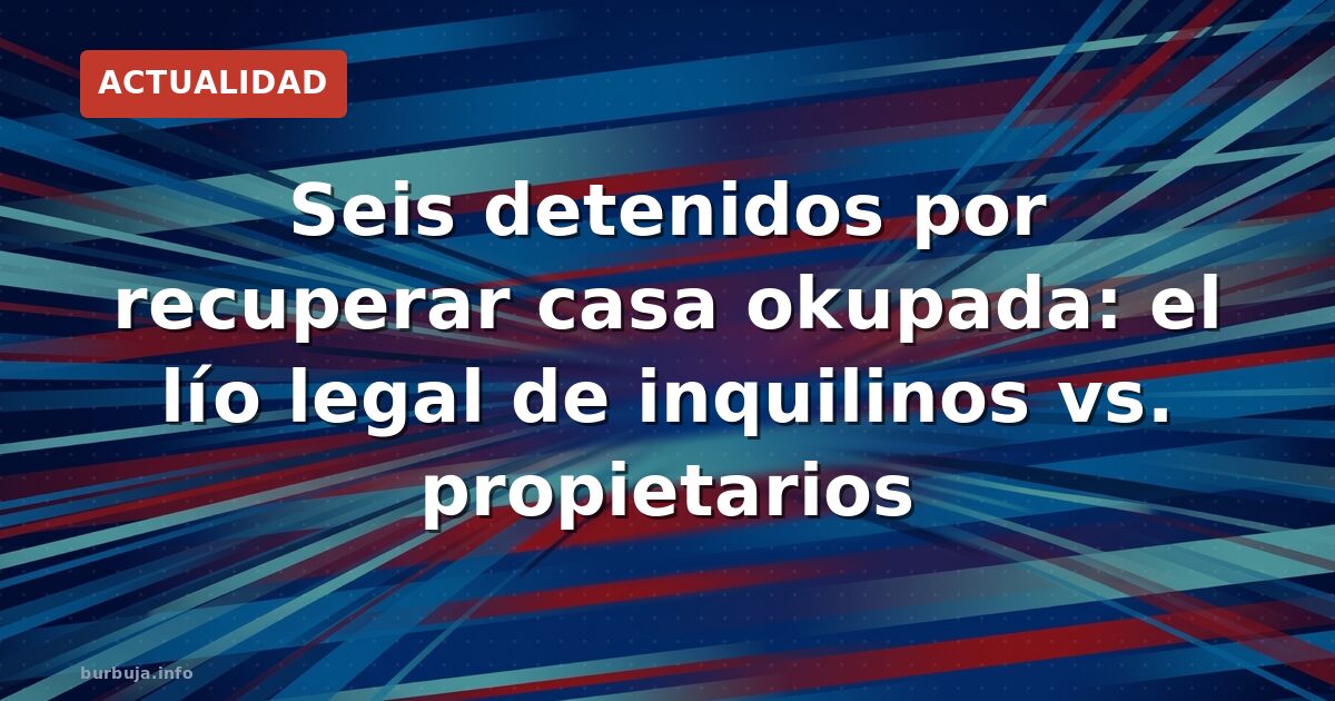 Detenidos al recuperar su casa alquilada